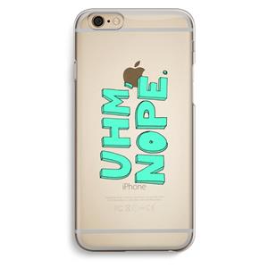 CaseCompany UHM, NOPE.: iPhone 6 / 6S Transparant Hoesje