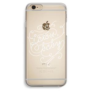 CaseCompany Laters, baby: iPhone 6 / 6S Transparant Hoesje