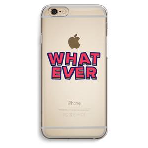 CaseCompany Whatever: iPhone 6 / 6S Transparant Hoesje