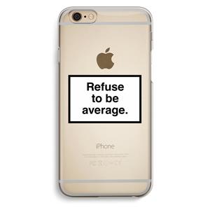 CaseCompany Refuse to be average: iPhone 6 / 6S Transparant Hoesje