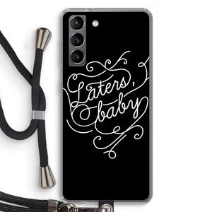CaseCompany Laters, baby: Samsung Galaxy S21 Transparant Hoesje met koord