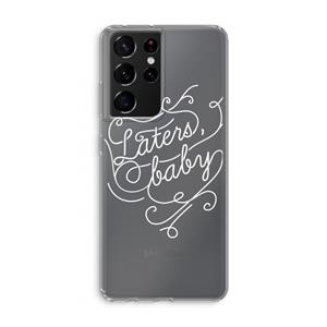 CaseCompany Laters, baby: Samsung Galaxy S21 Ultra Transparant Hoesje