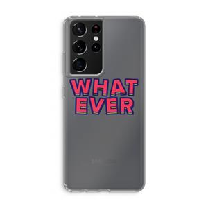 CaseCompany Whatever: Samsung Galaxy S21 Ultra Transparant Hoesje