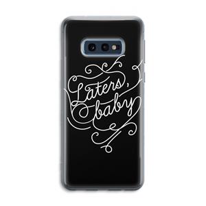 CaseCompany Laters, baby: Samsung Galaxy S10e Transparant Hoesje