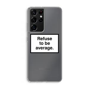 CaseCompany Refuse to be average: Samsung Galaxy S21 Ultra Transparant Hoesje