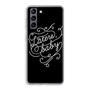 CaseCompany Laters, baby: Samsung Galaxy S21 Transparant Hoesje