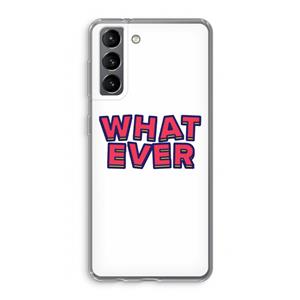 CaseCompany Whatever: Samsung Galaxy S21 Transparant Hoesje