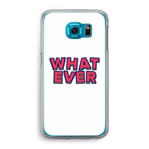 CaseCompany Whatever: Samsung Galaxy S6 Transparant Hoesje