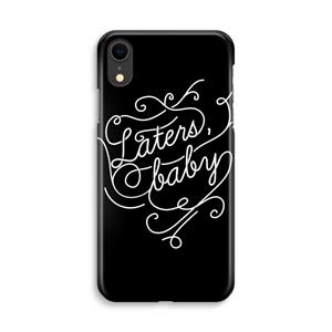 CaseCompany Laters, baby: iPhone XR Volledig Geprint Hoesje