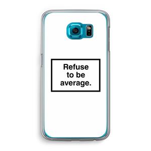 CaseCompany Refuse to be average: Samsung Galaxy S6 Transparant Hoesje
