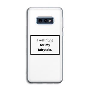 CaseCompany Fight for my fairytale: Samsung Galaxy S10e Transparant Hoesje