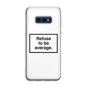 CaseCompany Refuse to be average: Samsung Galaxy S10e Transparant Hoesje