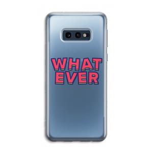 CaseCompany Whatever: Samsung Galaxy S10e Transparant Hoesje