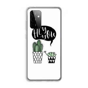 CaseCompany Hey you cactus: Samsung Galaxy A72 Transparant Hoesje