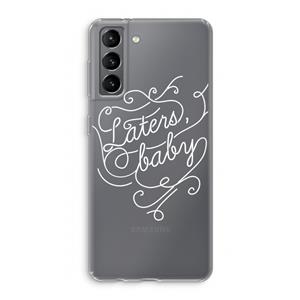 CaseCompany Laters, baby: Samsung Galaxy S21 Transparant Hoesje