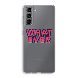 CaseCompany Whatever: Samsung Galaxy S21 Transparant Hoesje