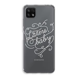 CaseCompany Laters, baby: Samsung Galaxy A22 5G Transparant Hoesje