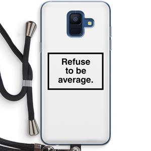CaseCompany Refuse to be average: Samsung Galaxy A6 (2018) Transparant Hoesje met koord