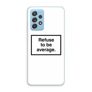 CaseCompany Refuse to be average: Samsung Galaxy A73 Transparant Hoesje