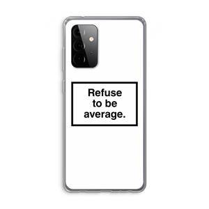 CaseCompany Refuse to be average: Samsung Galaxy A72 Transparant Hoesje