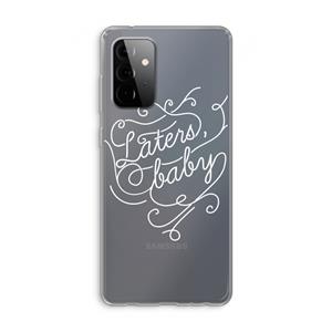 CaseCompany Laters, baby: Samsung Galaxy A72 Transparant Hoesje