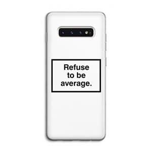 CaseCompany Refuse to be average: Samsung Galaxy S10 4G Transparant Hoesje