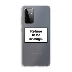 CaseCompany Refuse to be average: Samsung Galaxy A72 Transparant Hoesje