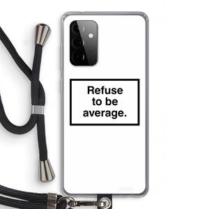 CaseCompany Refuse to be average: Samsung Galaxy A72 5G Transparant Hoesje met koord