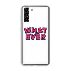 CaseCompany Whatever: Samsung Galaxy S21 Plus Transparant Hoesje