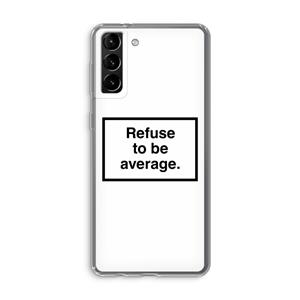 CaseCompany Refuse to be average: Samsung Galaxy S21 Plus Transparant Hoesje