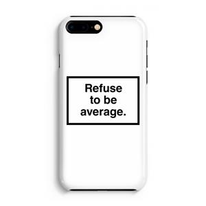 CaseCompany Refuse to be average: Volledig Geprint iPhone 7 Plus Hoesje