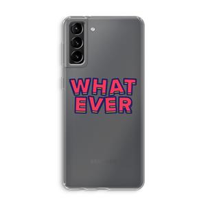 CaseCompany Whatever: Samsung Galaxy S21 Plus Transparant Hoesje