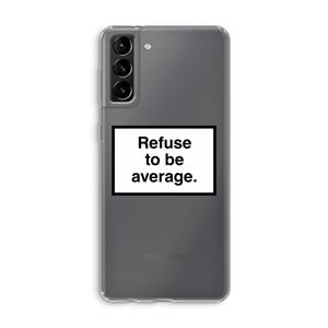 CaseCompany Refuse to be average: Samsung Galaxy S21 Plus Transparant Hoesje