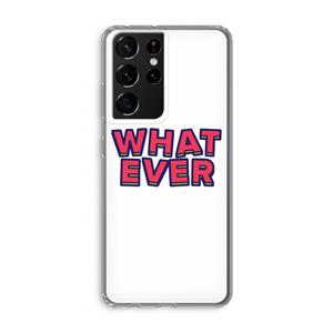 CaseCompany Whatever: Samsung Galaxy S21 Ultra Transparant Hoesje