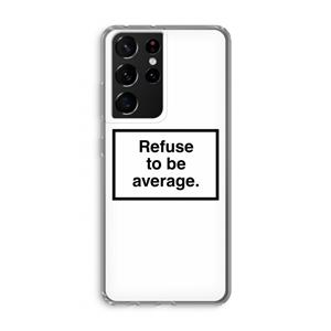CaseCompany Refuse to be average: Samsung Galaxy S21 Ultra Transparant Hoesje