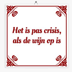 Tegeltje.nl Wijsheid tegeltje het is pas crisis, als de wijn op is