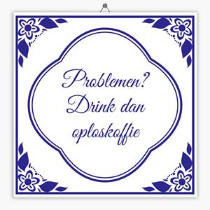 Tegeltje.nl Wijsheid tegeltje problemen drink dan oploskoffie