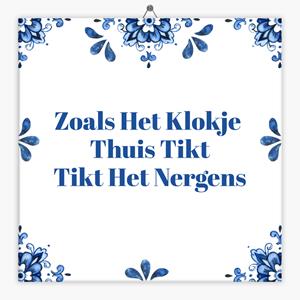 Tegeltje.nl Wijsheid tegeltje zoals het klokje thuis tikt tikt het nergens