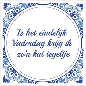 Tegeltje.nl Tegeltje Vaderdag: Is het eindelijk vaderdag, krijg ik zo'n kut tegeltje