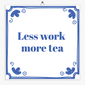 Tegeltje.nl Spreuken tegeltje less work more tea