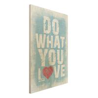 Bilderwelten Holzbild Spruch - Hochformat 2:3 No.KA26 Do What You Love