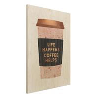 Bilderwelten Holzbild KÃ¼che - Hochformat 3:4 Life Happens Coffee Helps Gold
