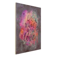 Bilderwelten Holzbild - Hochformat 3:4 Farbexplosion Do what you love